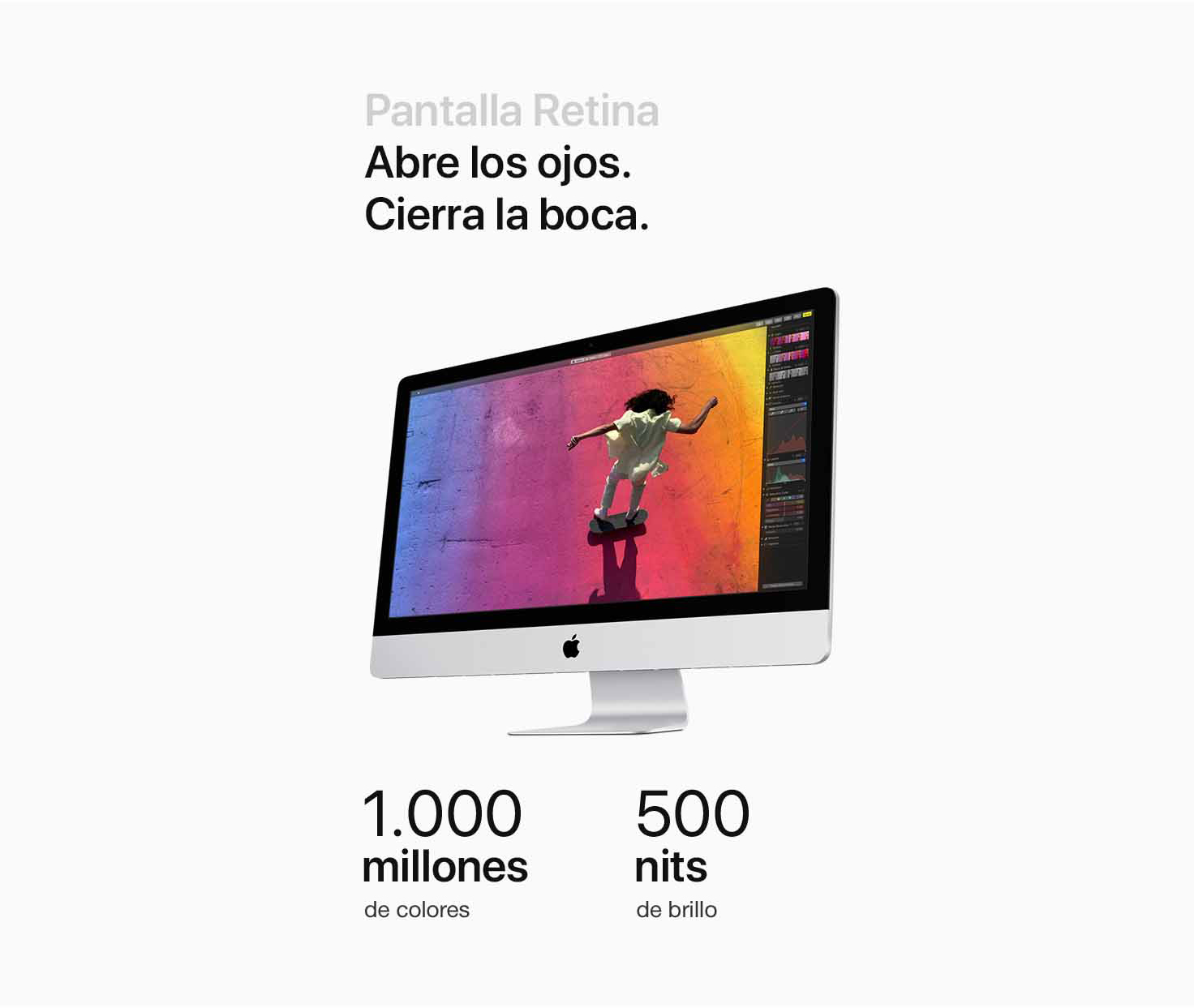 Pantalla retina. Abres los ojos. Cierra la boca. 1000 millones de colores 500 nits de brillo.
